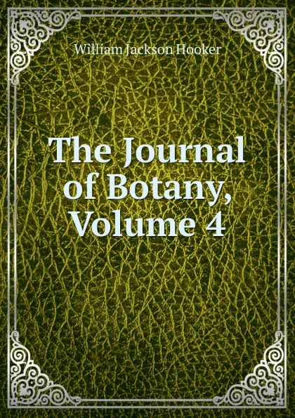 Обложка книги The Journal of Botany, Volume 4, Hooker William Jackson