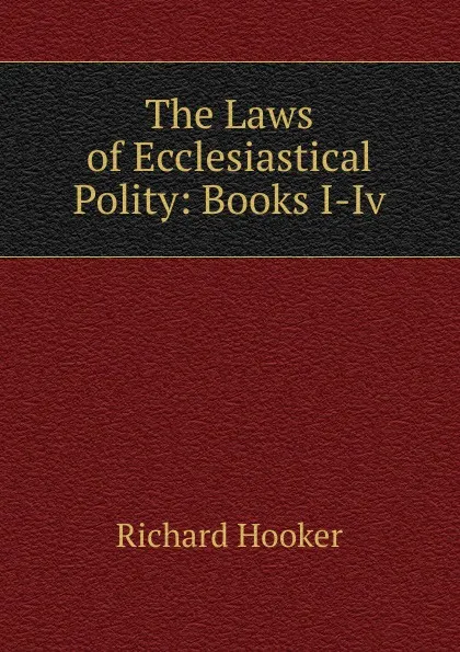 Обложка книги The Laws of Ecclesiastical Polity: Books I-Iv, Richard Hooker