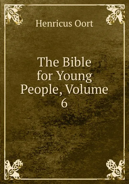 Обложка книги The Bible for Young People, Volume 6, Henricus Oort