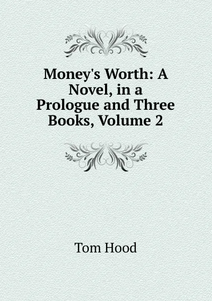 Обложка книги Money.s Worth: A Novel, in a Prologue and Three Books, Volume 2, Tom Hood