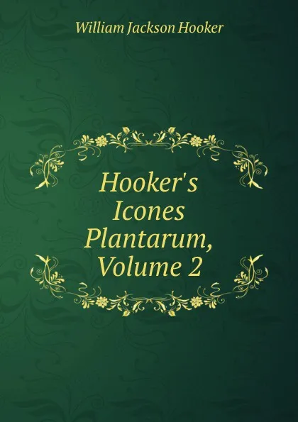 Обложка книги Hooker.s Icones Plantarum, Volume 2, Hooker William Jackson