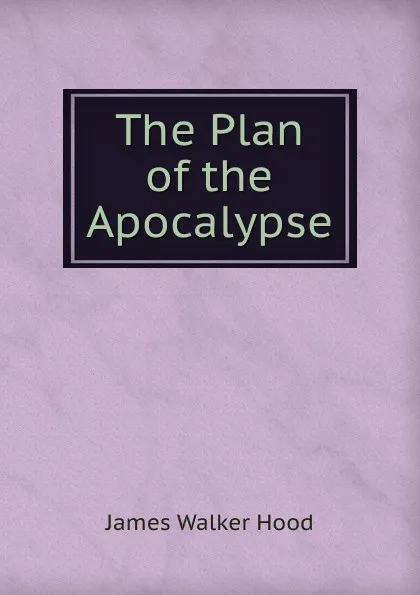 Обложка книги The Plan of the Apocalypse, James Walker Hood