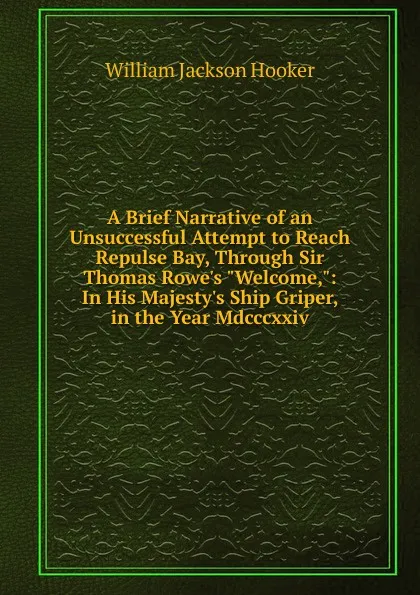 Обложка книги A Brief Narrative of an Unsuccessful Attempt to Reach Repulse Bay, Through Sir Thomas Rowe.s 