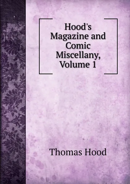 Обложка книги Hood.s Magazine and Comic Miscellany, Volume 1, Hood Thomas