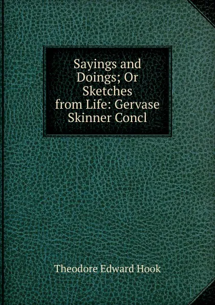 Обложка книги Sayings and Doings; Or Sketches from Life: Gervase Skinner Concl, Hook Theodore Edward