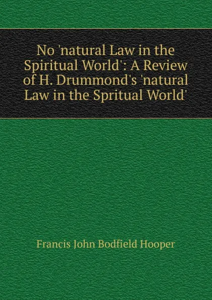 Обложка книги No .natural Law in the Spiritual World.: A Review of H. Drummond.s .natural Law in the Spritual World.., Francis John Bodfield Hooper