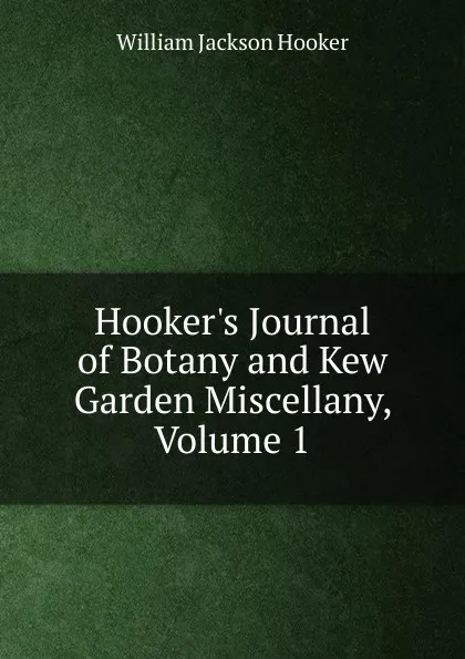 Обложка книги Hooker.s Journal of Botany and Kew Garden Miscellany, Volume 1, Hooker William Jackson