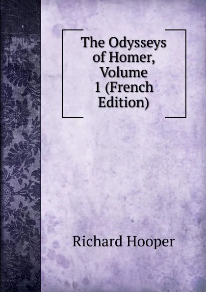 Обложка книги The Odysseys of Homer, Volume 1 (French Edition), Richard Hooper