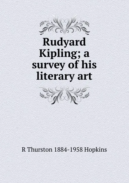 Обложка книги Rudyard Kipling; a survey of his literary art, R Thurston 1884-1958 Hopkins