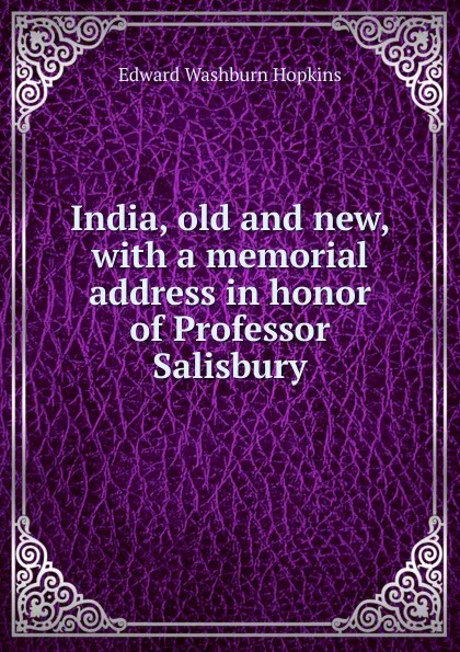 Обложка книги India, old and new, with a memorial address in honor of Professor Salisbury, Edward Washburn Hopkins