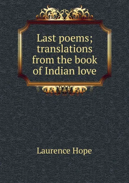 Обложка книги Last poems; translations from the book of Indian love, Laurence Hope