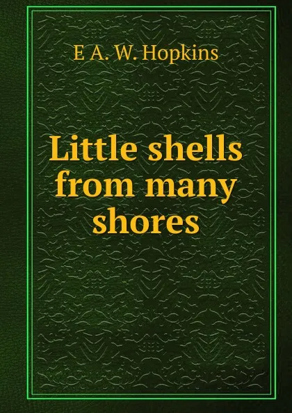 Обложка книги Little shells from many shores, E A. W. Hopkins