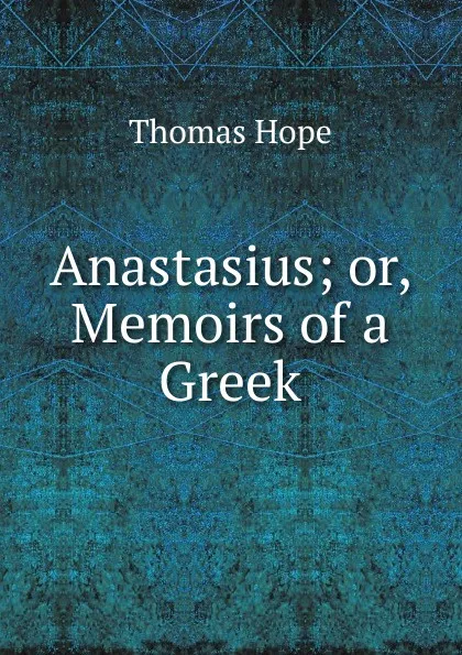 Обложка книги Anastasius; or, Memoirs of a Greek, Thomas Hope