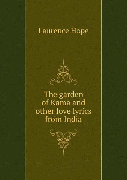 Обложка книги The garden of Kama and other love lyrics from India, Laurence Hope