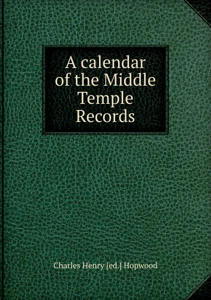 Обложка книги A calendar of the Middle Temple Records, Charles Henry [ed.] Hopwood