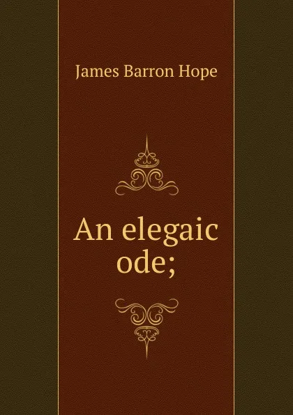 Обложка книги An elegaic ode;, James Barron Hope