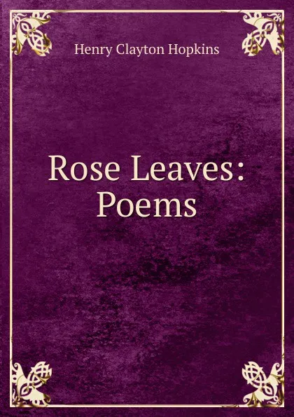 Обложка книги Rose Leaves: Poems, Henry Clayton Hopkins