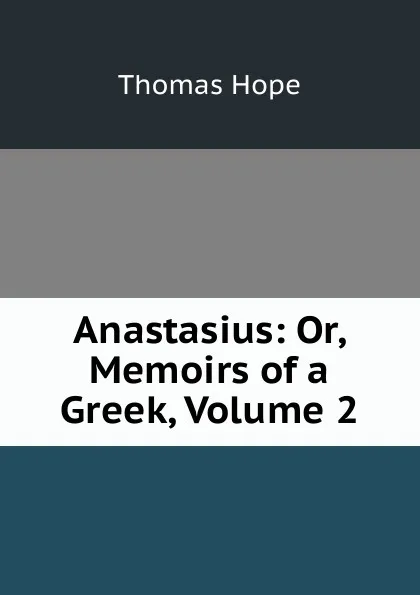 Обложка книги Anastasius: Or, Memoirs of a Greek, Volume 2, Thomas Hope