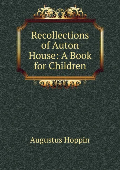 Обложка книги Recollections of Auton House: A Book for Children, Augustus Hoppin