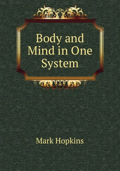 Обложка книги Body and Mind in One System, Mark Hopkins