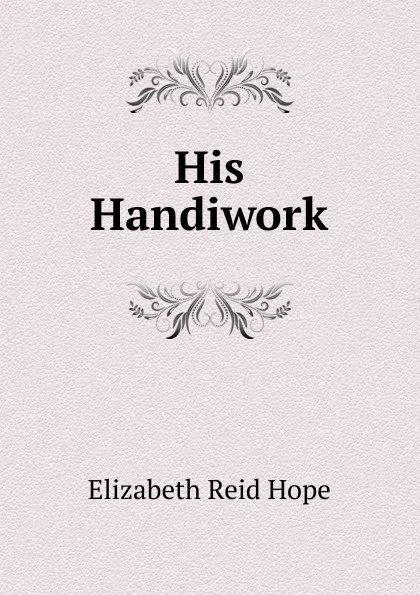 Обложка книги His Handiwork, Elizabeth Reid Hope