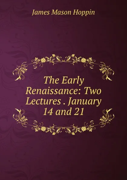 Обложка книги The Early Renaissance: Two Lectures . January 14 and 21, James Mason Hoppin
