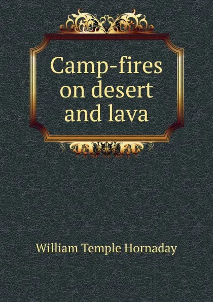 Обложка книги Camp-fires on desert and lava, Hornaday William Temple