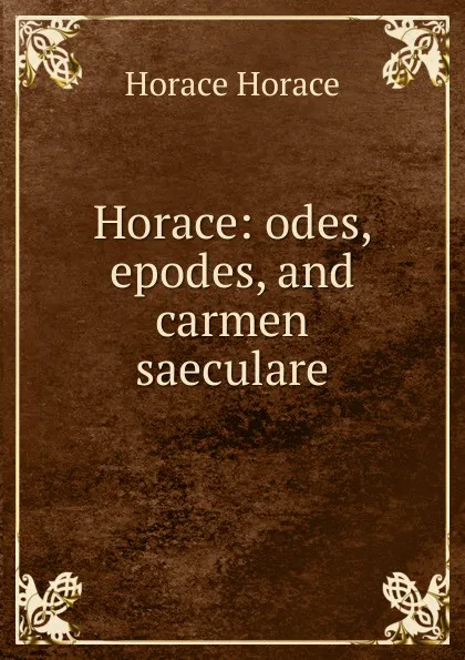 Обложка книги Horace: odes, epodes, and carmen saeculare, Horace Horace