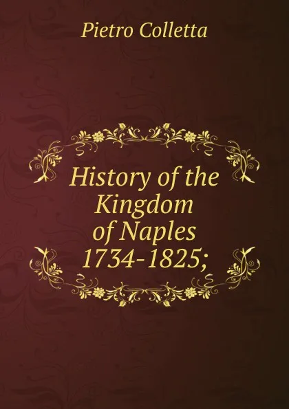 Обложка книги History of the Kingdom of Naples 1734-1825;, Pietro Colletta