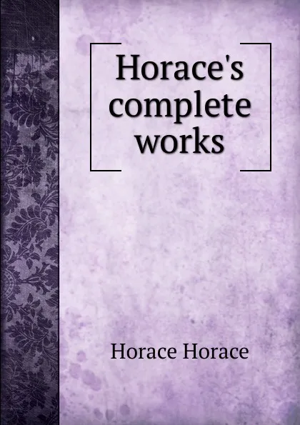 Обложка книги Horace.s complete works, Horace Horace