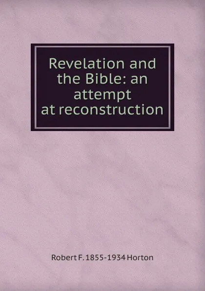 Обложка книги Revelation and the Bible: an attempt at reconstruction, Robert F. 1855-1934 Horton