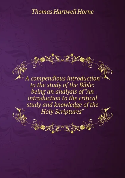 Обложка книги A compendious introduction to the study of the Bible: being an analysis of 
