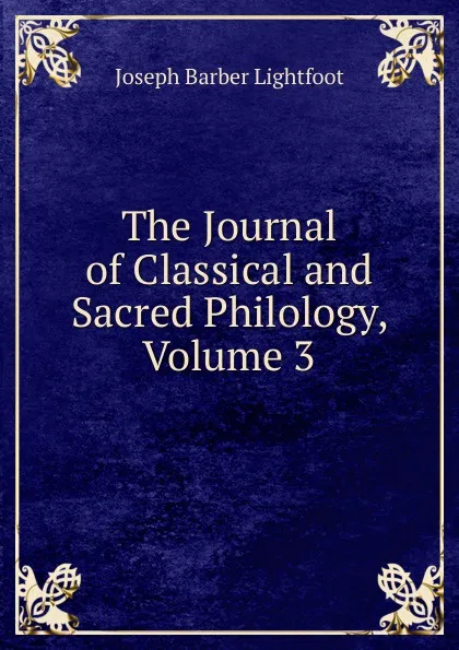 Обложка книги The Journal of Classical and Sacred Philology, Volume 3, Lightfoot Joseph Barber