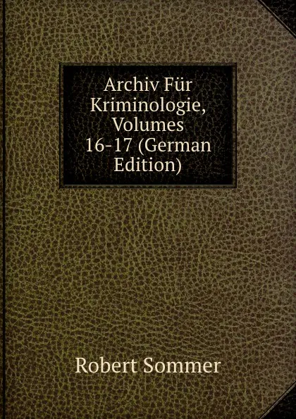 Обложка книги Archiv Fur Kriminologie, Volumes 16-17 (German Edition), Robert Sommer