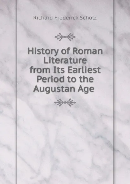 Обложка книги History of Roman Literature from Its Earliest Period to the Augustan Age ., Richard Frederick Scholz