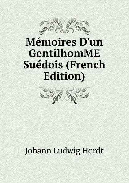 Обложка книги Memoires D.un GentilhomME Suedois (French Edition), Johann Ludwig Hordt