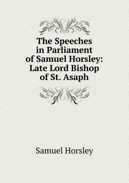 Обложка книги The Speeches in Parliament of Samuel Horsley: Late Lord Bishop of St. Asaph, Samuel Horsley