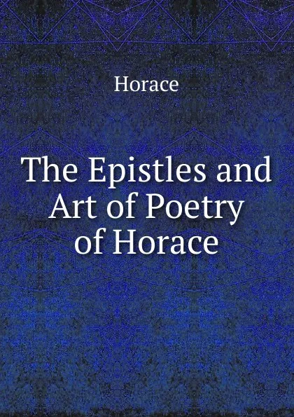 Обложка книги The Epistles and Art of Poetry of Horace, Horace Horace