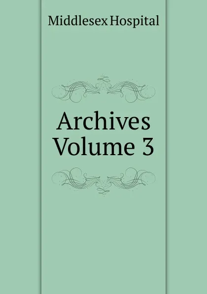 Обложка книги Archives Volume 3, Middlesex Hospital