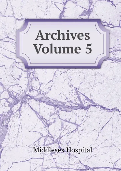 Обложка книги Archives Volume 5, Middlesex Hospital