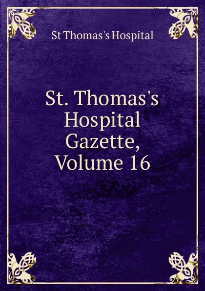 Обложка книги St. Thomas.s Hospital Gazette, Volume 16, St Thomas's Hospital