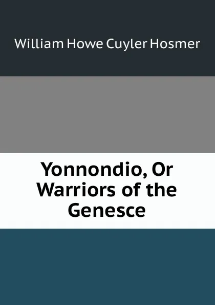 Обложка книги Yonnondio, Or Warriors of the Genesce, William Howe Cuyler Hosmer