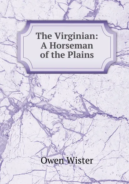 Обложка книги The Virginian: A Horseman of the Plains, Owen Wister