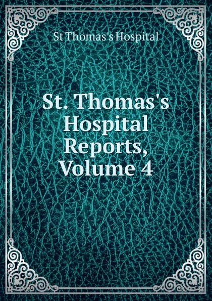 Обложка книги St. Thomas.s Hospital Reports, Volume 4, St Thomas's Hospital