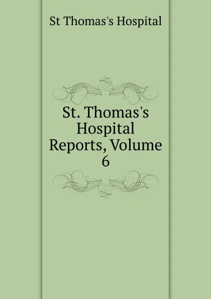 Обложка книги St. Thomas.s Hospital Reports, Volume 6, St Thomas's Hospital