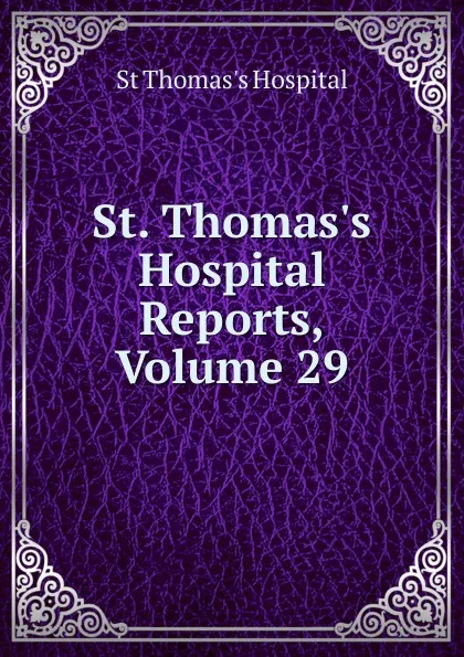 Обложка книги St. Thomas.s Hospital Reports, Volume 29, St Thomas's Hospital