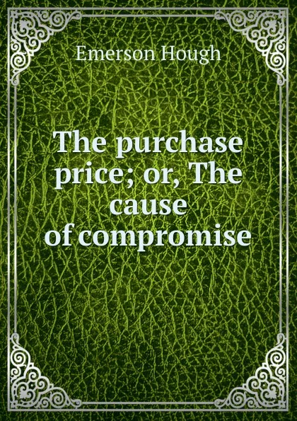 Обложка книги The purchase price; or, The cause of compromise, Hough Emerson