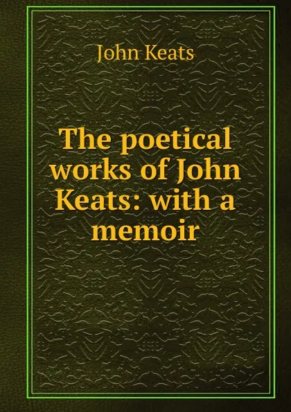Обложка книги The poetical works of John Keats: with a memoir, Keats John