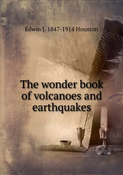 Обложка книги The wonder book of volcanoes and earthquakes, Edwin J. Houston