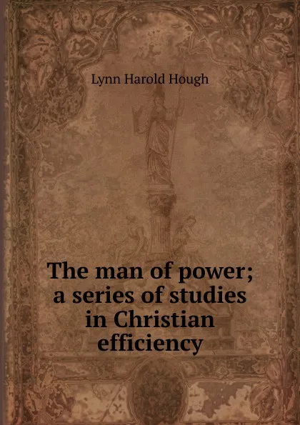 Обложка книги The man of power; a series of studies in Christian efficiency, Lynn Harold Hough